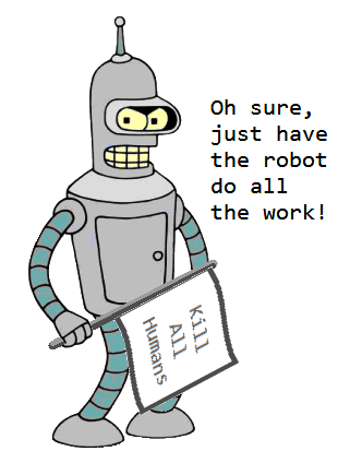 a robot saying, "Sure, have the robot do all the work!" it is holding a sign that says, kill all humans